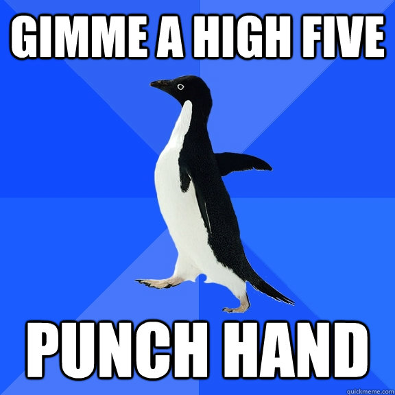 gimme a high five punch hand  Socially Awkward Penguin