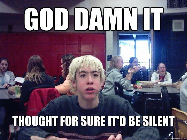 God Damn It Thought for sure it'd be silent
   Puberty