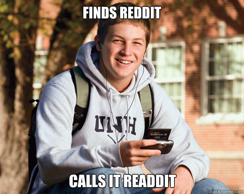 Finds Reddit Calls it readdit  College Freshman