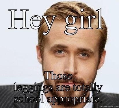 HEY GIRL THOSE LEGGINGS ARE TOTALLY SCHOOL APPROPRIATE. Good Guy Ryan Gosling