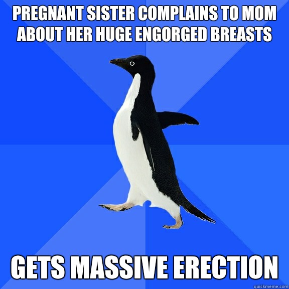 Pregnant sister complains to mom about her huge engorged breasts Gets massive erection  Socially Awkward Penguin