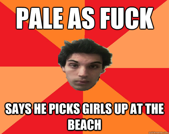 pale as fuck says he picks girls up at the beach  Idiot WoW player