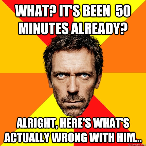 What? It's been  50 minutes already? Alright, here's what's actually wrong with him... - What? It's been  50 minutes already? Alright, here's what's actually wrong with him...  Diagnostic House