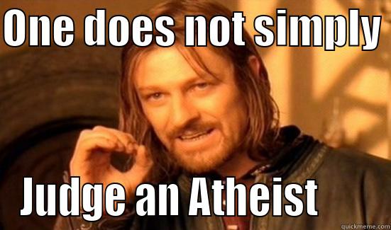 ONE DOES NOT SIMPLY  JUDGE AN ATHEIST       Boromir