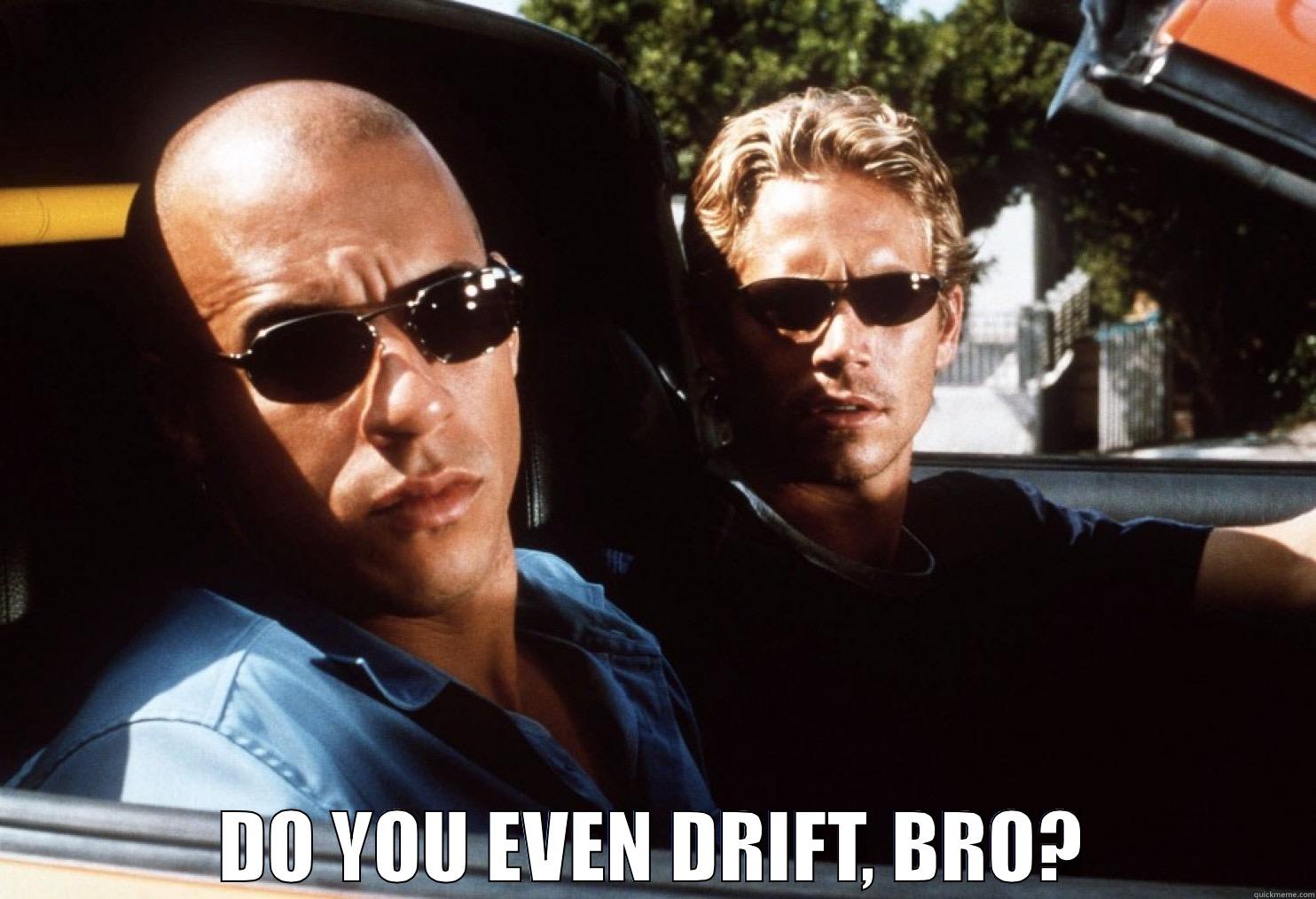  DO YOU EVEN DRIFT, BRO? Misc