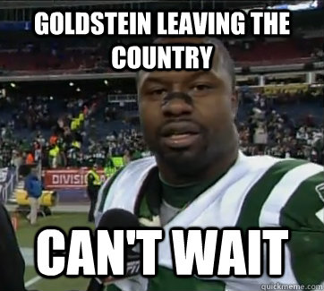GOLDSTEIN LEAVING THE COUNTRY CAN'T WAIT - GOLDSTEIN LEAVING THE COUNTRY CAN'T WAIT  Bart Scott Cant Wait