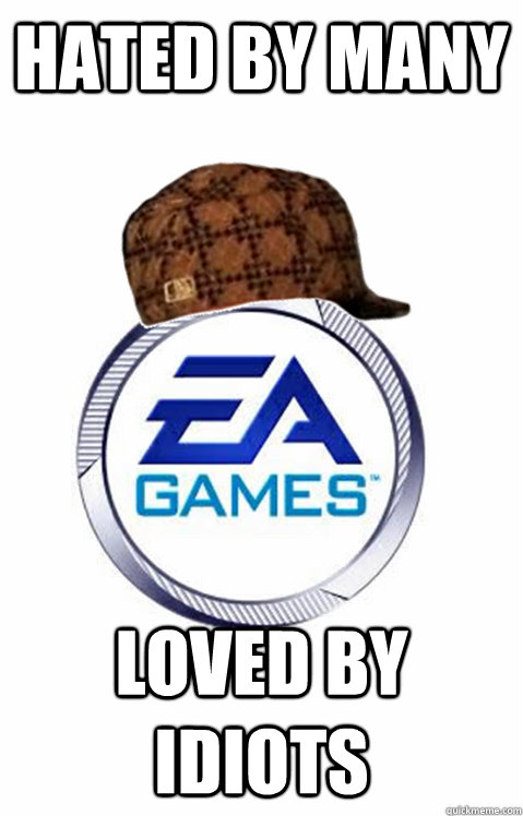 hated by many loved by idiots  Scumbag EA