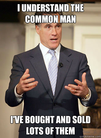 I understand the common man I've bought and sold lots of them - I understand the common man I've bought and sold lots of them  Relatable Romney