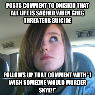 posts comment to Onision that all life is sacred when Greg threatens suicide follows up that comment with 
