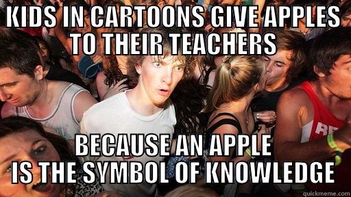 KIDS IN CARTOONS GIVE APPLES TO THEIR TEACHERS BECAUSE AN APPLE IS THE SYMBOL OF KNOWLEDGE Sudden Clarity Clarence