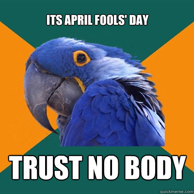 Its April Fools' Day TRUST NO BODY  Paranoid Parrot