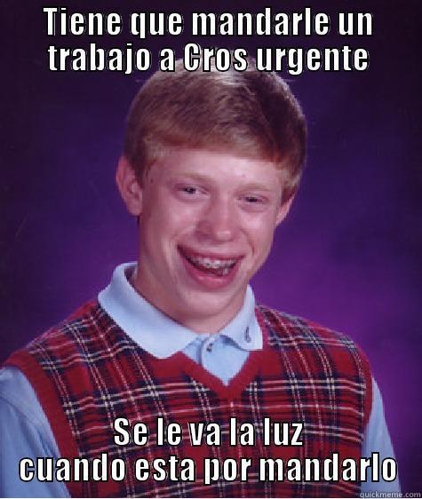 TIENE QUE MANDARLE UN TRABAJO A CROS URGENTE SE LE VA LA LUZ CUANDO ESTA POR MANDARLO Bad Luck Brian