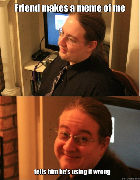 Friend makes a meme of me tells him he's using it wrong  Awkward Arthur