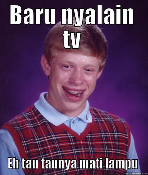 BARU NYALAIN TV EH TAU TAUNYA MATI LAMPU Bad Luck Brian