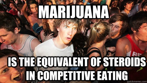 Marijuana is the equivalent of steroids in competitive eating  Sudden Clarity Clarence