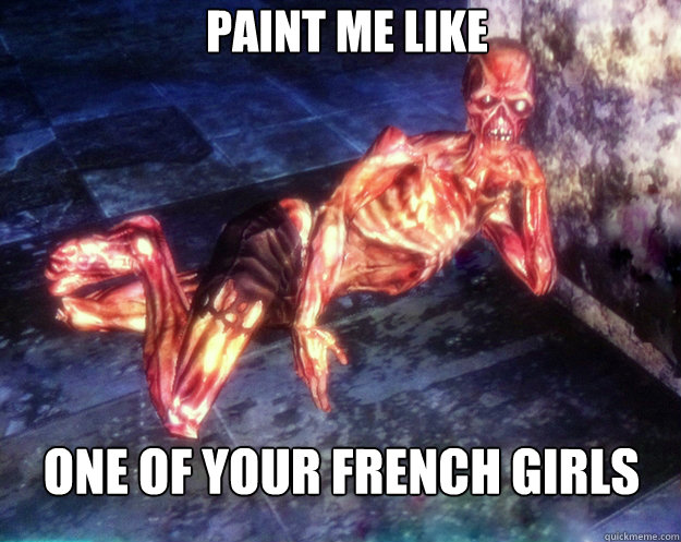 one of your french girls Paint me like - one of your french girls Paint me like  Indifferent Feral Ghoul