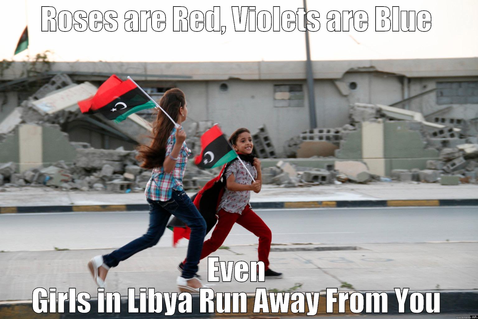 ROSES ARE RED, VIOLETS ARE BLUE EVEN GIRLS IN LIBYA RUN AWAY FROM YOU Misc