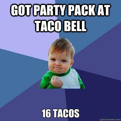 Got party pack at taco bell 16 tacos  Success Kid