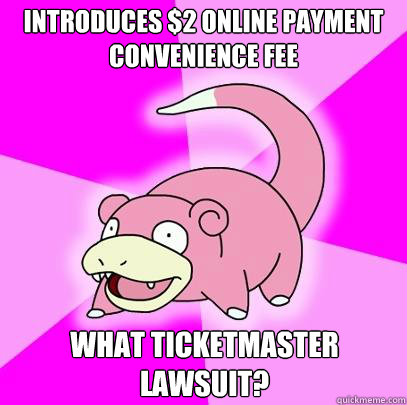 Introduces $2 online payment convenience fee What Ticketmaster Lawsuit?  Slowpoke