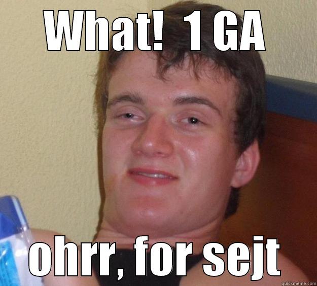 WHAT!  1 GA OHRR, FOR SEJT 10 Guy