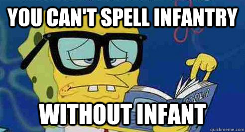 You can't spell infantry without infant  