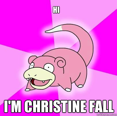 Hi I'm Christine Fall  Slowpoke