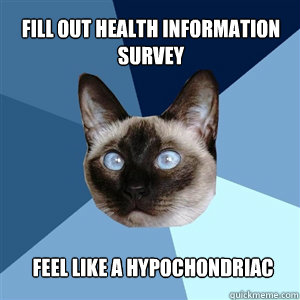 Fill out health information survey Feel like a hypochondriac  