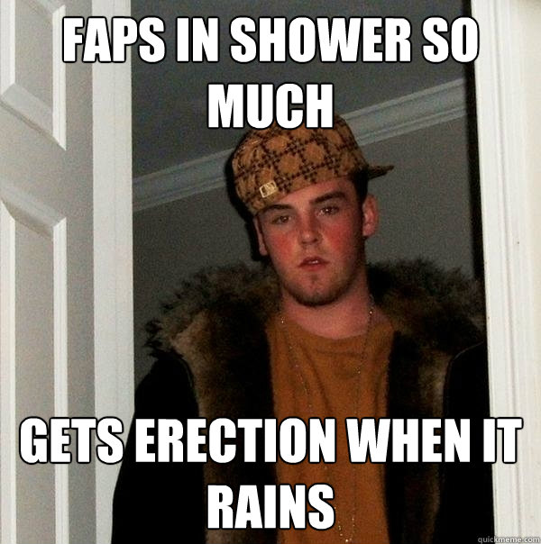 Faps in shower so much gets erection when it rains  Scumbag Steve