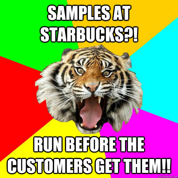 samples at starbucks?! run before the customers get them!! - samples at starbucks?! run before the customers get them!!  Time of the Month Tiger