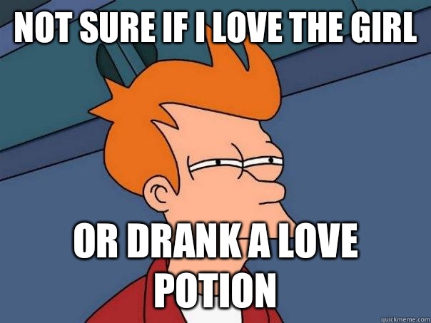 Not sure if I love the girl Or drank a love potion  Futurama Fry