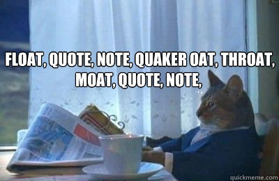  float, quote, note, quaker oat, throat, moat, quote, note,   I should buy a bike