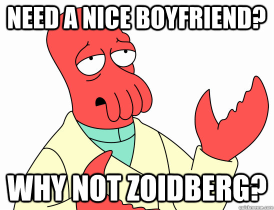 Need a nice boyfriend? why not Zoidberg?  Why Not Zoidberg
