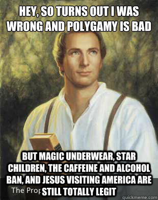 Hey, so turns out I was wrong and polygamy is bad But magic underwear, star children, the caffeine and alcohol ban, and Jesus visiting America are still totally legit  