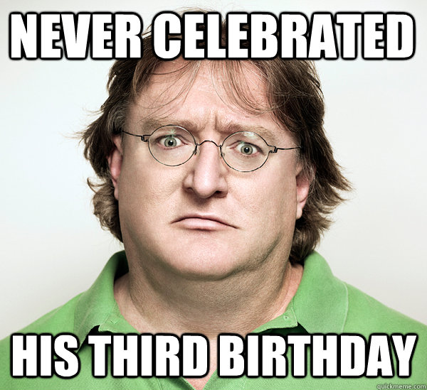 Never Celebrated  His third birthday  Gabe Newell