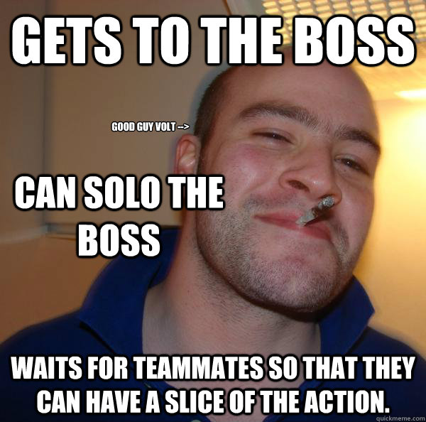 Gets to the boss Waits for teammates so that they can have a slice of the action. Can solo the boss Good Guy Volt --> - Gets to the boss Waits for teammates so that they can have a slice of the action. Can solo the boss Good Guy Volt -->  Misc