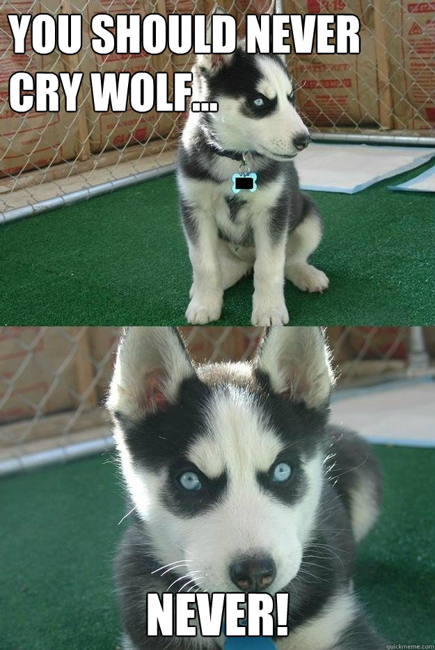 you should never cry wolf... NEVER! - you should never cry wolf... NEVER!  Insanity puppy