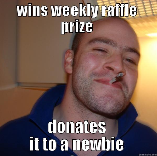 WINS WEEKLY RAFFLE PRIZE DONATES IT TO A NEWBIE Good Guy Greg 