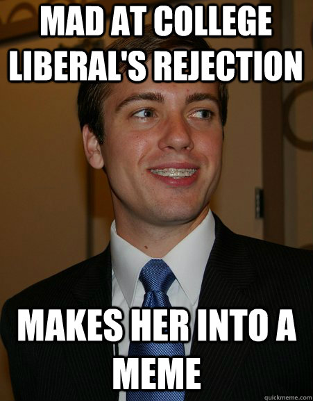 Mad at college liberal's rejection makes her into a meme - Mad at college liberal's rejection makes her into a meme  College Republican