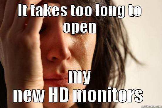 IT TAKES TOO LONG TO OPEN MY NEW HD MONITORS  First World Problems