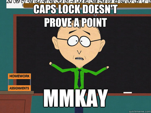 Caps Lock doesn't 
prove a point MMKAY - Caps Lock doesn't 
prove a point MMKAY  MMKAY