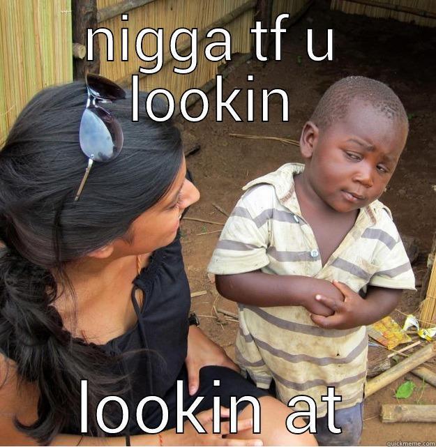 NIGGA TF U LOOKIN LOOKIN AT Skeptical Third World Kid