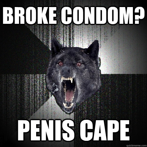 broke condom? penis cape  Insanity Wolf