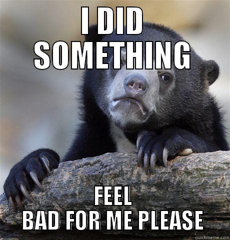 I DID SOMETHING FEEL BAD FOR ME PLEASE Confession Bear