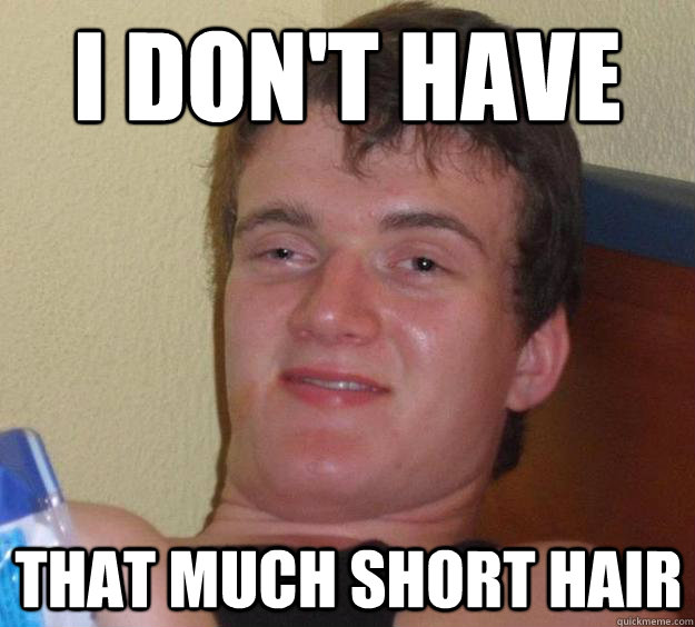 I don't have That much short hair  10 Guy