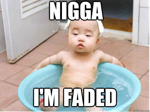 Nigga I'm faded - Nigga I'm faded  Baby meme