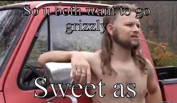 SO U BOTH WANT TO GO GRIZZLY SWEET AS Almost Politically Correct Redneck