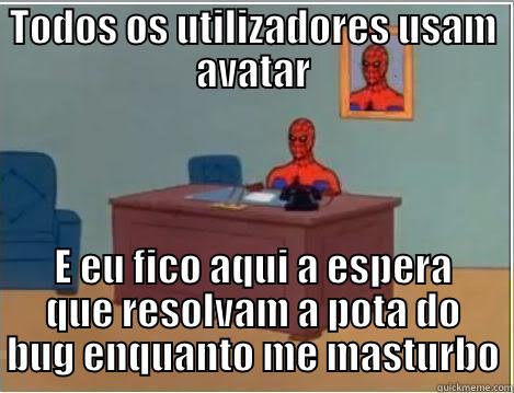 TODOS OS UTILIZADORES USAM AVATAR E EU FICO AQUI A ESPERA QUE RESOLVAM A POTA DO BUG ENQUANTO ME MASTURBO Spiderman Desk