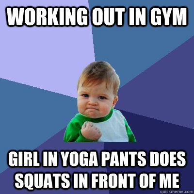 Working out in gym Girl in yoga pants does squats in front of me  Success Kid