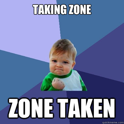 Taking zone Zone taken - Taking zone Zone taken  Success Kid