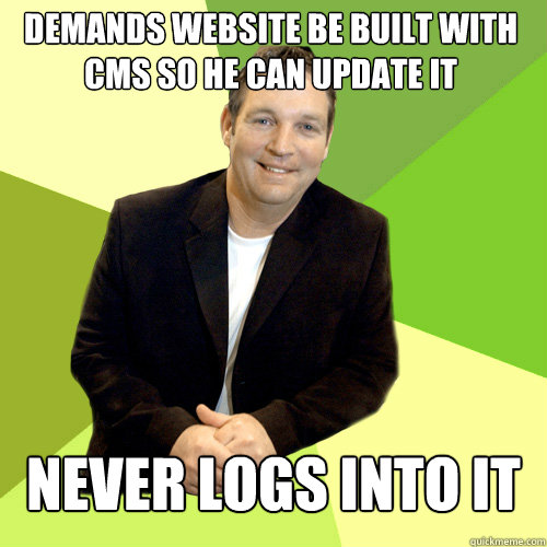 demands website be built with cms so he can update it never logs into it  